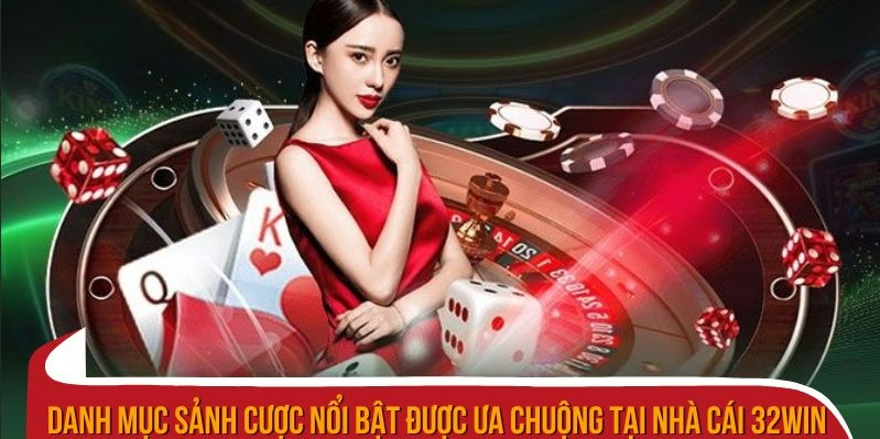 Danh mục sảnh cược nổi bật được ưa chuộng tại nhà cái 32win